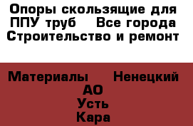 Опоры скользящие для ППУ труб. - Все города Строительство и ремонт » Материалы   . Ненецкий АО,Усть-Кара п.